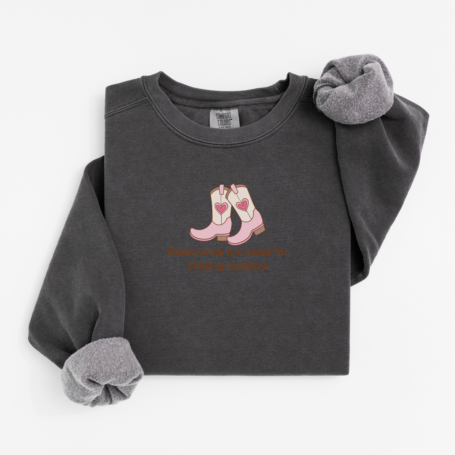 these boots were made for chasing toddlers Comfort Colors 1566 Crewneck Sweatshirt