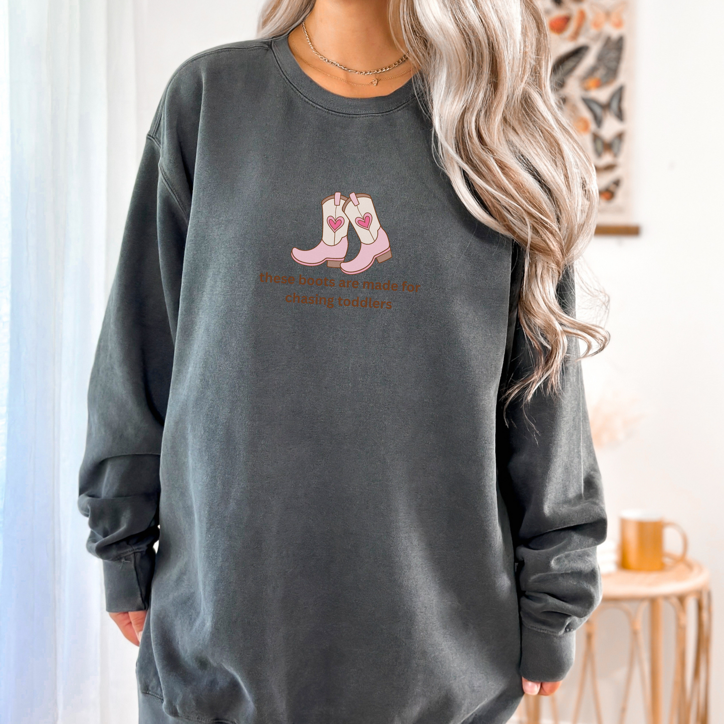 these boots were made for chasing toddlers Comfort Colors 1566 Crewneck Sweatshirt