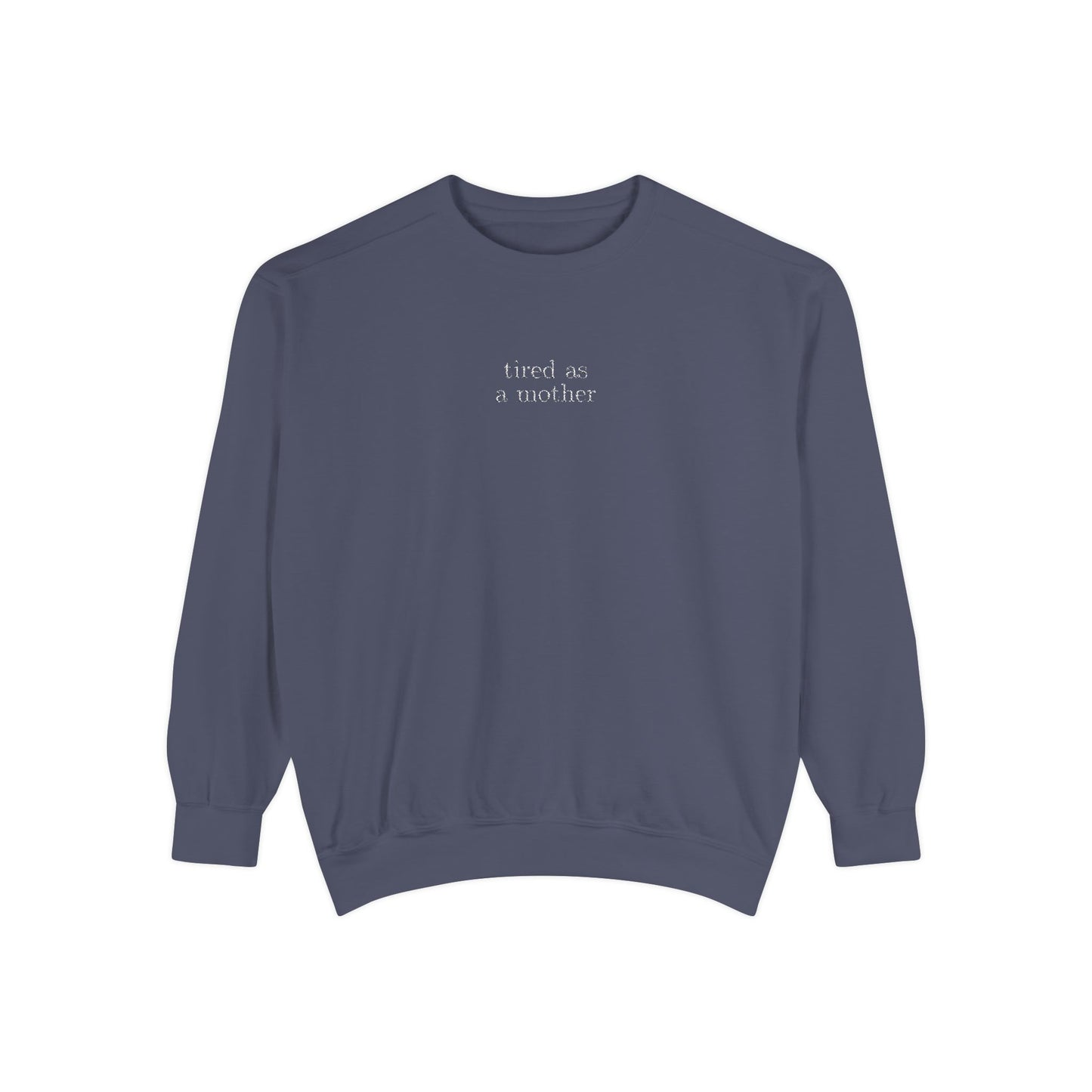 Embroidered tired as a mother Comfort Colors Crewneck Sweatshirt